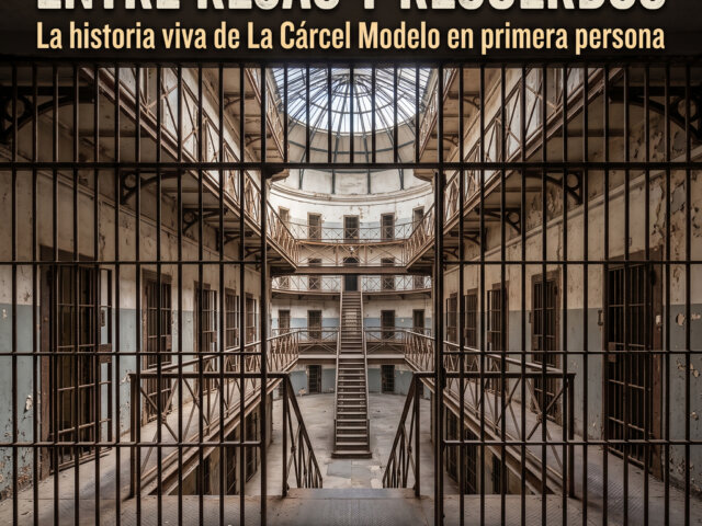 ENTRE REJAS Y RECUERDOS: LA HISTORIA VIVA DE LA CÁRCEL MODELO EN PRIMERA PERSONA